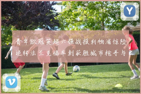青年欧冠英超六强战报利物浦惊险逆转法兰克福车刺获胜城市枪手与喜鹊失利