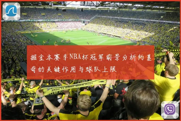 掘金本赛季NBA杯冠军前景分析约基奇的关键作用与球队上限