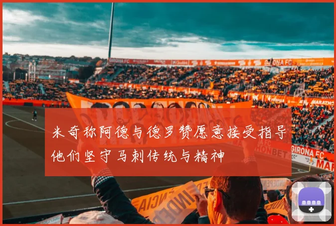 米奇称阿德与德罗赞愿意接受指导他们坚守马刺传统与精神