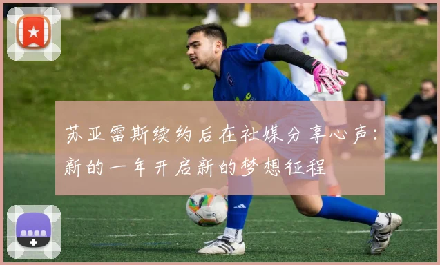 苏亚雷斯续约后在社媒分享心声：新的一年开启新的梦想征程