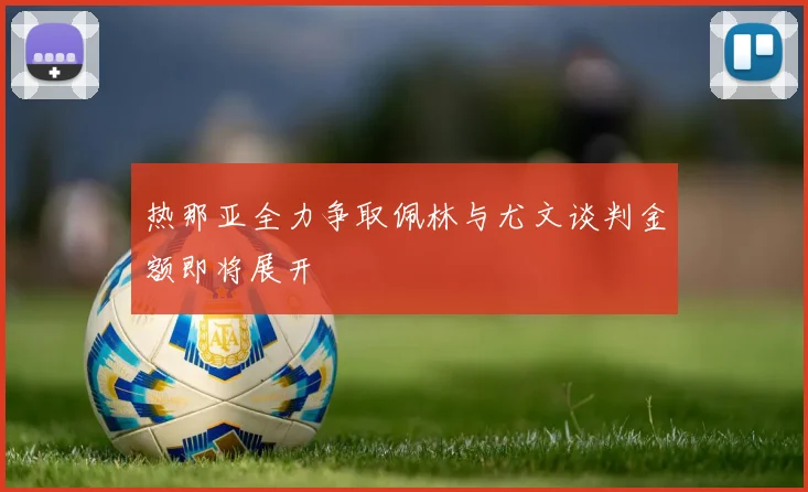 热那亚全力争取佩林与尤文谈判金额即将展开